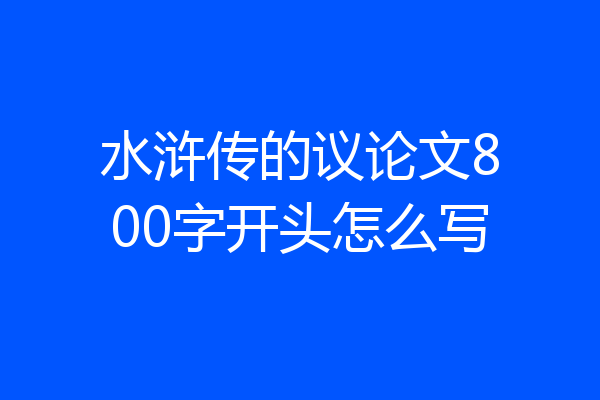 水浒传的议论文800字开头怎么写
