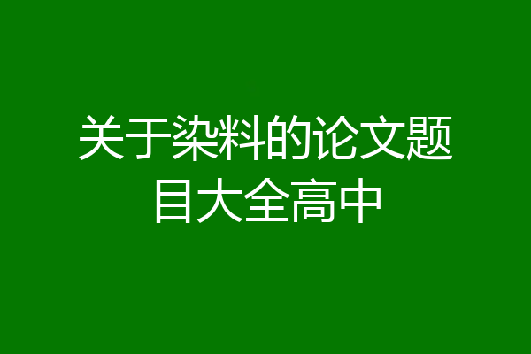 关于染料的论文题目大全高中