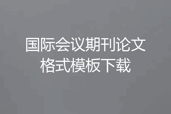 国际会议期刊论文格式模板下载