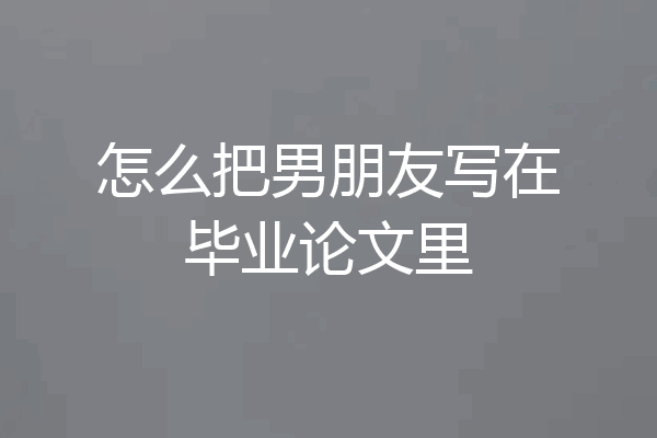 怎么把男朋友写在毕业论文里