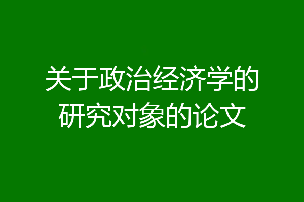 关于政治经济学的研究对象的论文