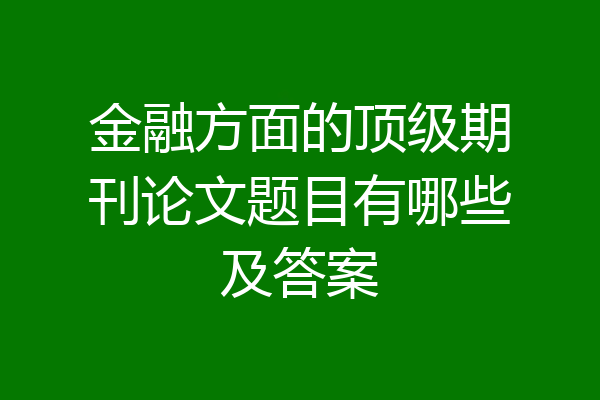 金融方面的顶级期刊论文题目有哪些及答案