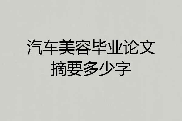 汽车美容毕业论文摘要多少字