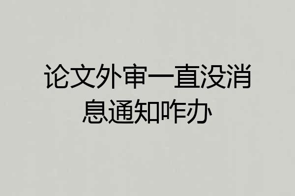 论文外审一直没消息通知咋办
