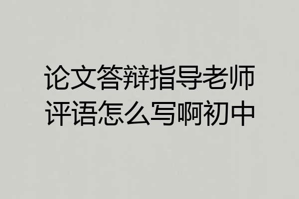 论文答辩指导老师评语怎么写啊初中
