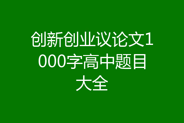 创新创业议论文1000字高中题目大全