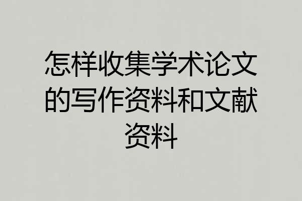 怎样收集学术论文的写作资料和文献资料