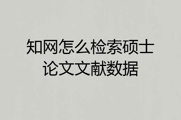 知网怎么检索硕士论文文献数据