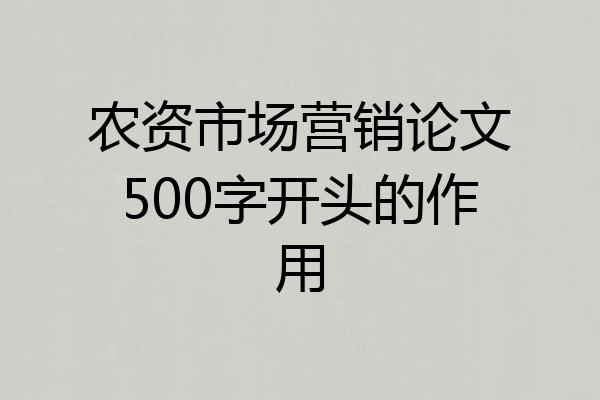 农资市场营销论文500字开头的作用