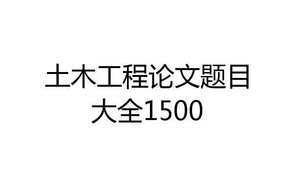 土木工程论文题目大全1500