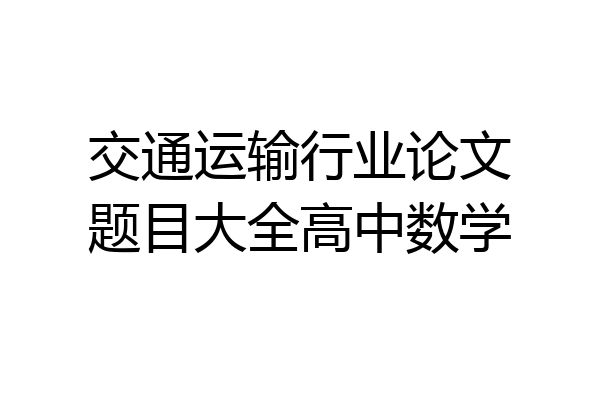 交通运输行业论文题目大全高中数学