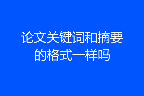 论文关键词和摘要的格式一样吗