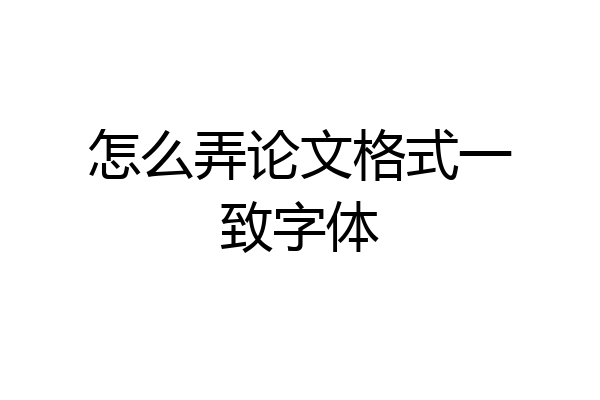 怎么弄论文格式一致字体
