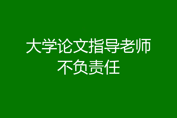 大学论文指导老师不负责任