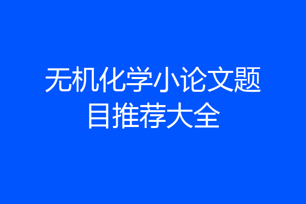 无机化学小论文题目推荐大全