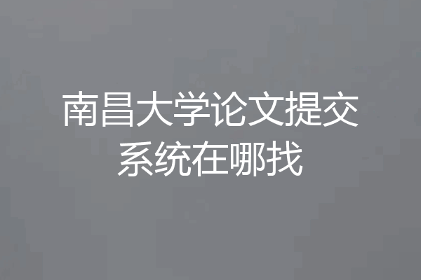 南昌大学论文提交系统在哪找