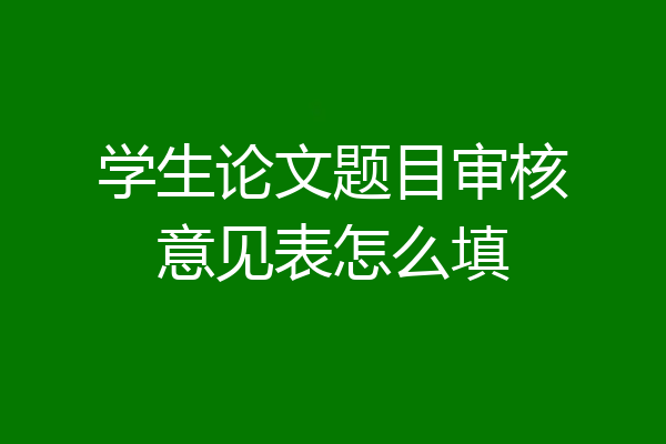 学生论文题目审核意见表怎么填