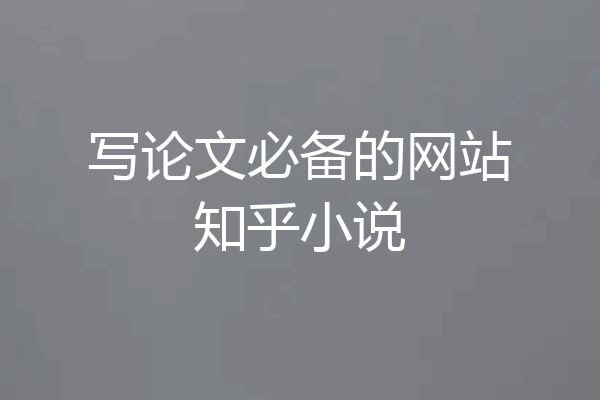 写论文必备的网站知乎小说