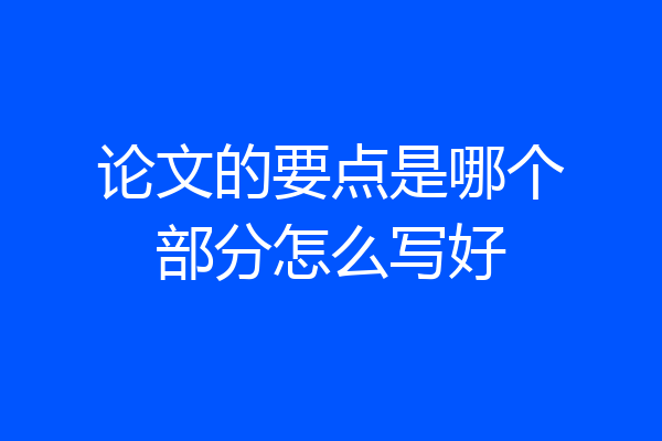 论文的要点是哪个部分怎么写好
