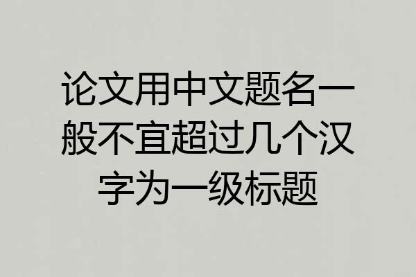 论文用中文题名一般不宜超过几个汉字为一级标题