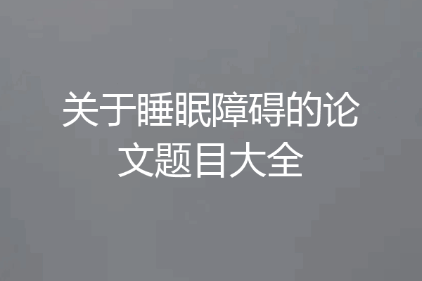 关于睡眠障碍的论文题目大全