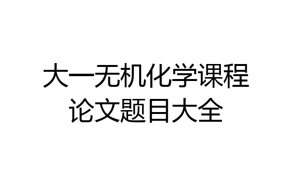 大一无机化学课程论文题目大全