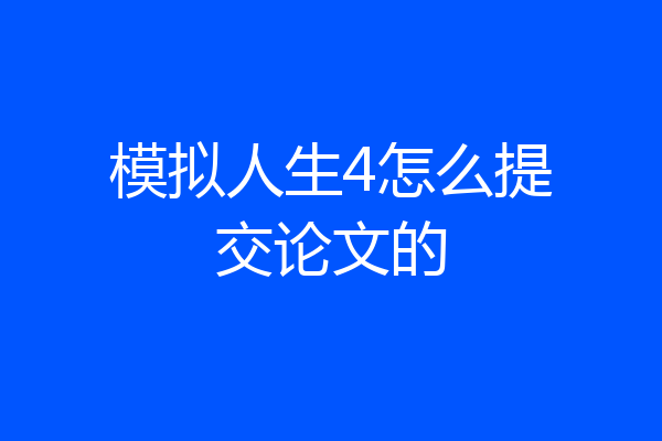 模拟人生4怎么提交论文的