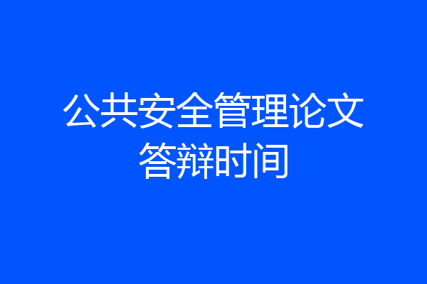 公共安全管理论文答辩时间