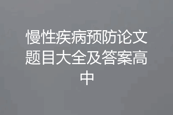 慢性疾病预防论文题目大全及答案高中