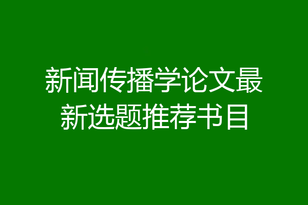 新闻传播学论文最新选题推荐书目