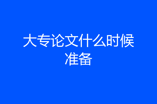 大专论文什么时候准备