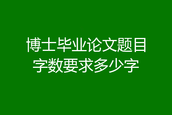 博士毕业论文题目字数要求多少字