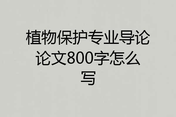 植物保护专业导论论文800字怎么写