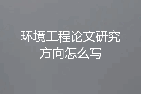 环境工程论文研究方向怎么写