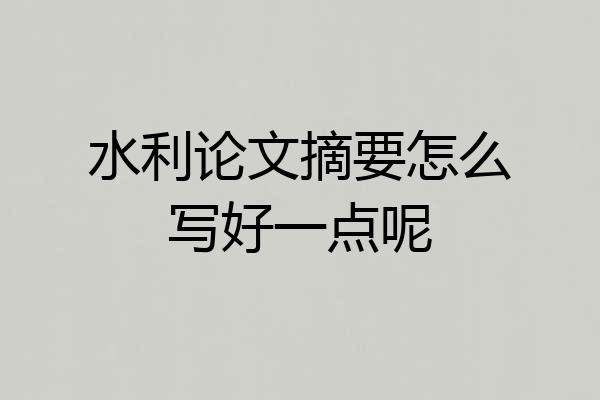 水利论文摘要怎么写好一点呢