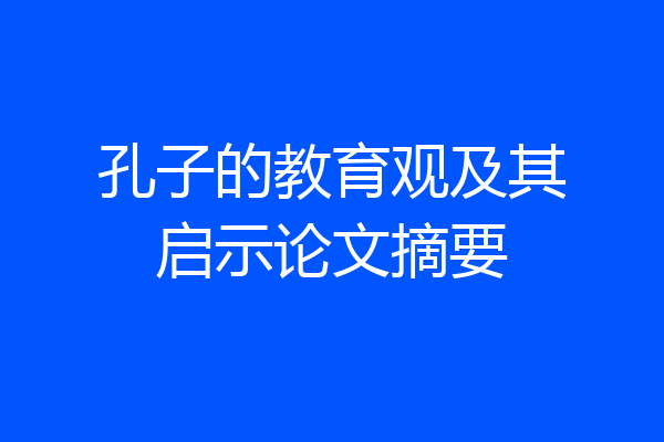 孔子的教育观及其启示论文摘要