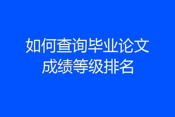 如何查询毕业论文成绩等级排名