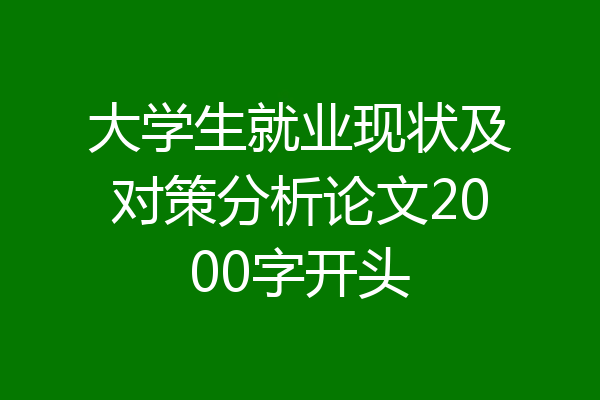 大学生就业现状及对策分析论文2000字开头