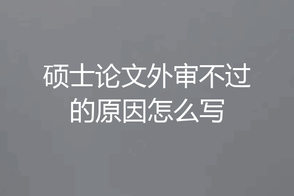 硕士论文外审不过的原因怎么写