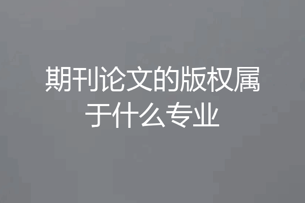 期刊论文的版权属于什么专业