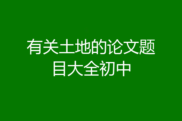 有关土地的论文题目大全初中