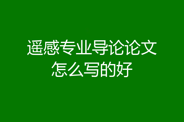 遥感专业导论论文怎么写的好