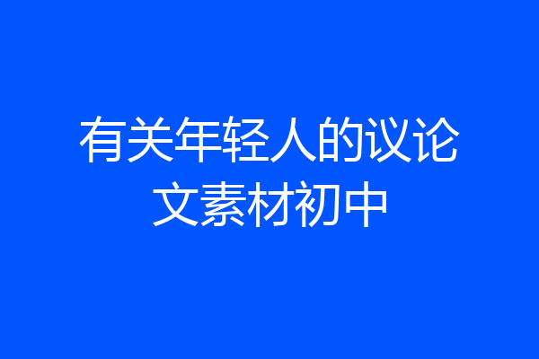 有关年轻人的议论文素材初中