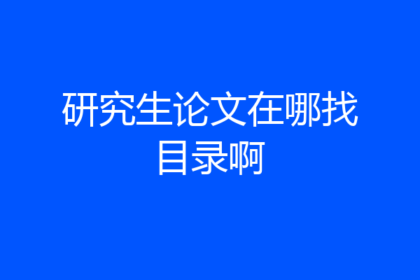 研究生论文在哪找目录啊