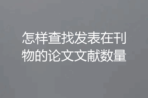 怎样查找发表在刊物的论文文献数量