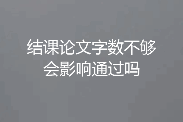 结课论文字数不够会影响通过吗