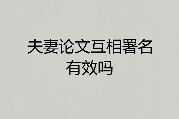 夫妻论文互相署名有效吗