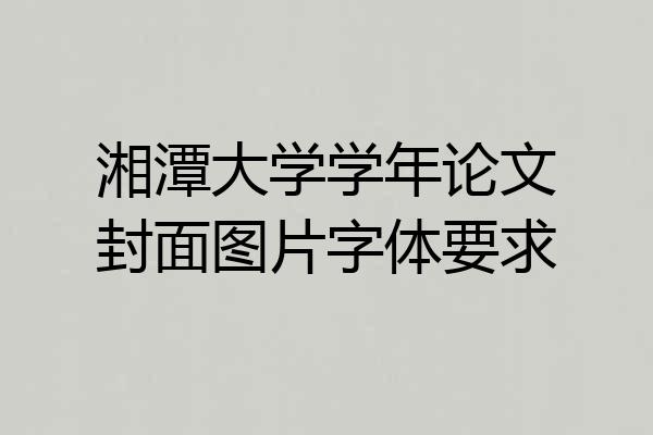 湘潭大学学年论文封面图片字体要求
