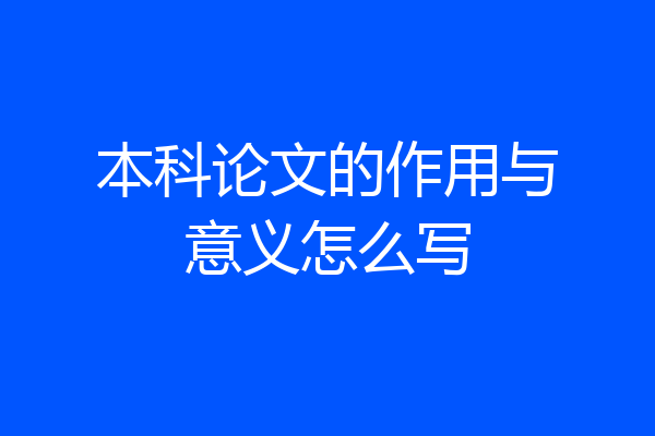 本科论文的作用与意义怎么写
