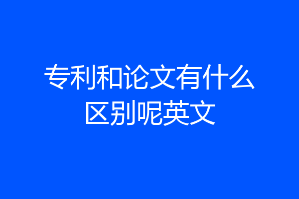 专利和论文有什么区别呢英文